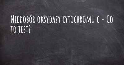 Niedobór oksydazy cytochromu c - Co to jest?