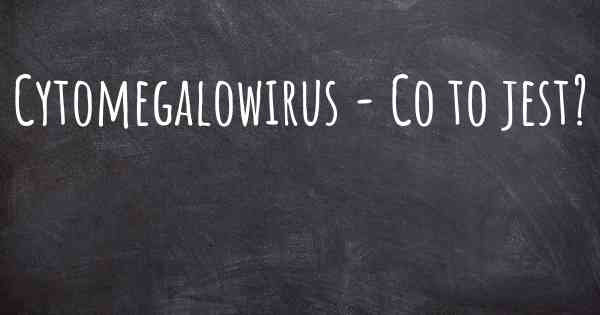Cytomegalowirus - Co to jest?