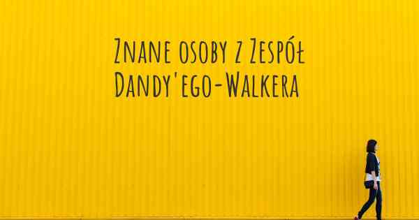 Znane osoby z Zespół Dandy'ego-Walkera