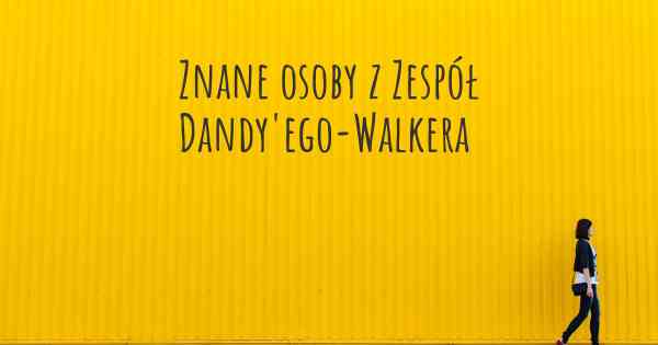 Znane osoby z Zespół Dandy'ego-Walkera