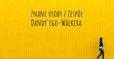 Znane osoby z Zespół Dandy'ego-Walkera