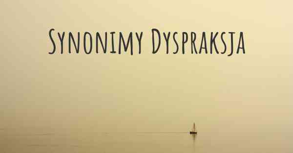 Synonimy Dyspraksja