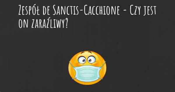 Zespół de Sanctis-Cacchione - Czy jest on zaraźliwy?