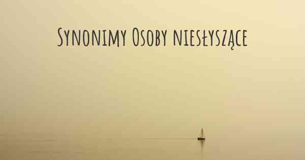 Synonimy Osoby niesłyszące