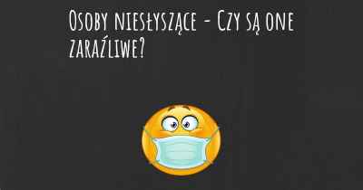 Osoby niesłyszące - Czy są one zaraźliwe?