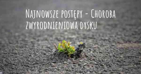 Najnowsze postępy - Choroba zwyrodnieniowa dysku