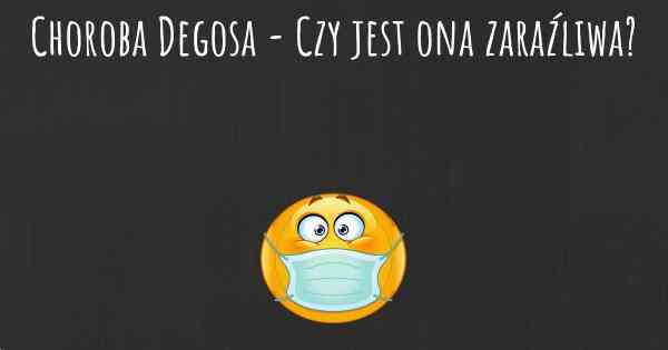 Choroba Degosa - Czy jest ona zaraźliwa?