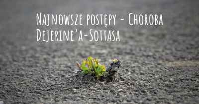 Najnowsze postępy - Choroba Dejerine'a-Sottasa