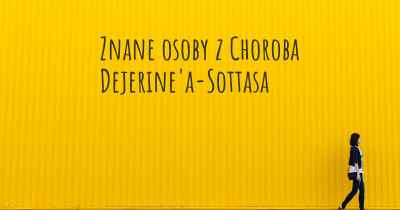 Znane osoby z Choroba Dejerine'a-Sottasa