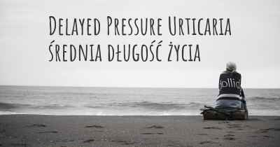 Delayed Pressure Urticaria średnia długość życia