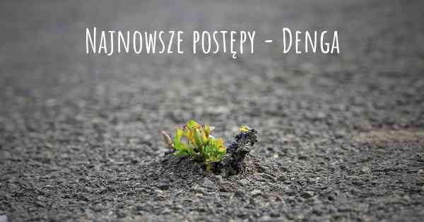 Najnowsze postępy - Denga