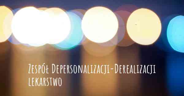 Zespół Depersonalizacji-Derealizacji lekarstwo