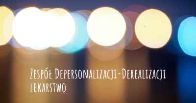 Zespół Depersonalizacji-Derealizacji lekarstwo