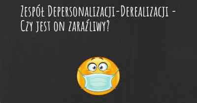 Zespół Depersonalizacji-Derealizacji - Czy jest on zaraźliwy?