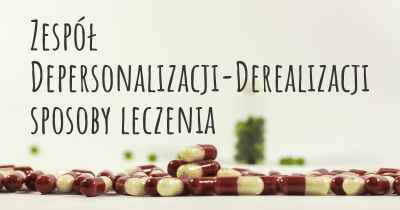 Zespół Depersonalizacji-Derealizacji sposoby leczenia