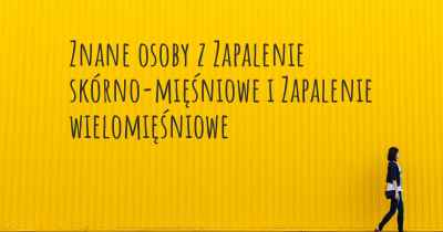 Znane osoby z Zapalenie skórno-mięśniowe i Zapalenie wielomięśniowe