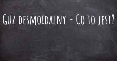 Guz desmoidalny - Co to jest?
