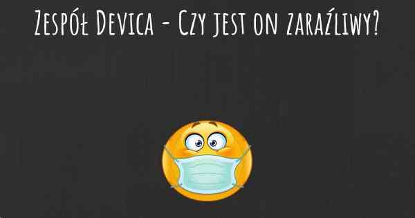 Zespół Devica - Czy jest on zaraźliwy?