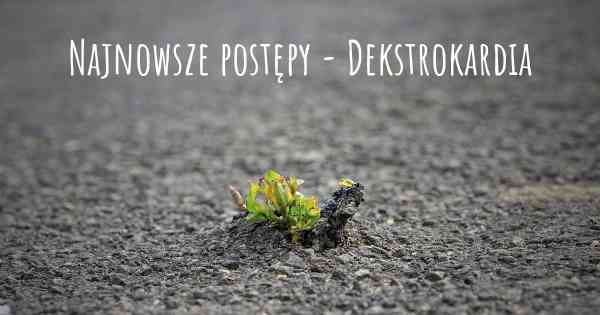 Najnowsze postępy - Dekstrokardia