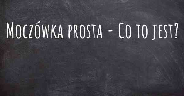 Moczówka prosta - Co to jest?