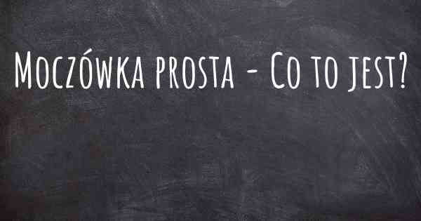 Moczówka prosta - Co to jest?