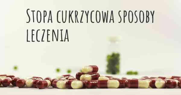 Stopa cukrzycowa sposoby leczenia