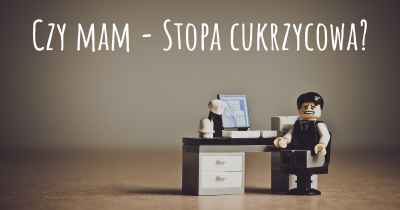 Czy mam - Stopa cukrzycowa?