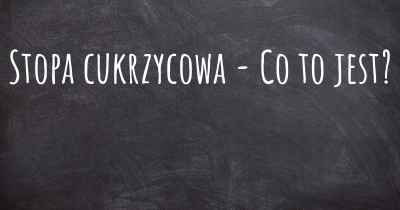 Stopa cukrzycowa - Co to jest?