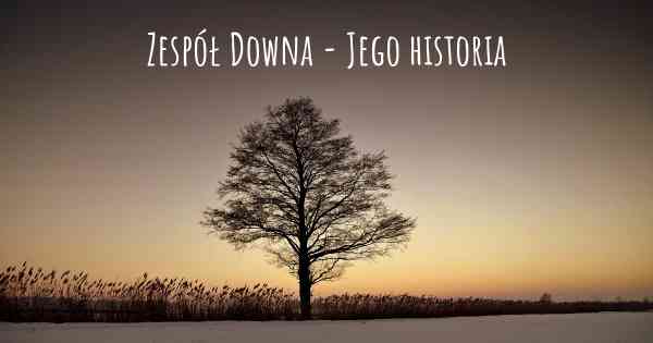 Zespół Downa - Jego historia