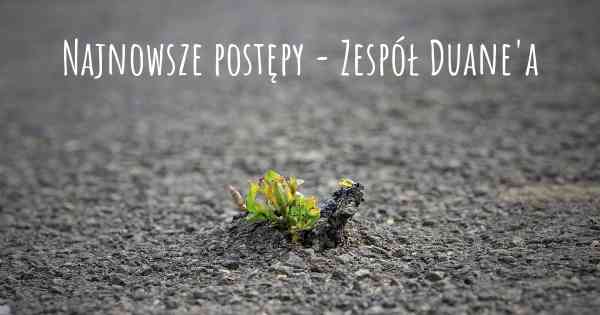 Najnowsze postępy - Zespół Duane'a