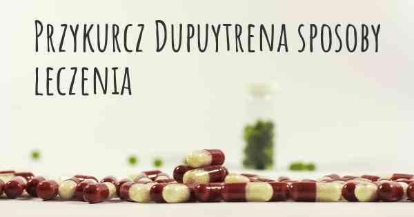 Przykurcz Dupuytrena sposoby leczenia