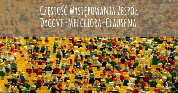 Częstość występowania Zespół Dyggve-Melchiora-Clausena