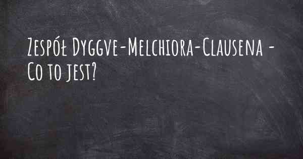 Zespół Dyggve-Melchiora-Clausena - Co to jest?