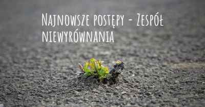 Najnowsze postępy - Zespół niewyrównania