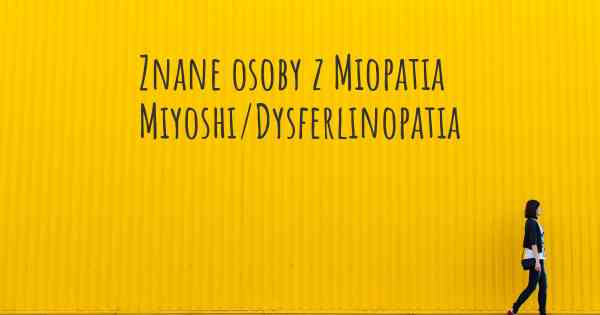Znane osoby z Miopatia Miyoshi/Dysferlinopatia