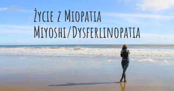 Życie z Miopatia Miyoshi/Dysferlinopatia