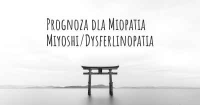 Prognoza dla Miopatia Miyoshi/Dysferlinopatia