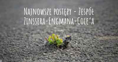 Najnowsze postępy - Zespół Zinssera-Engmana-Cole’a