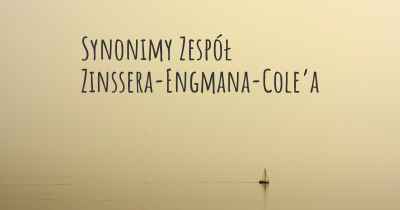 Synonimy Zespół Zinssera-Engmana-Cole’a