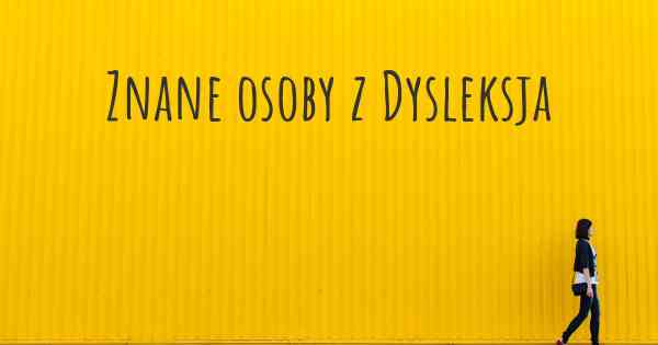 Znane osoby z Dysleksja