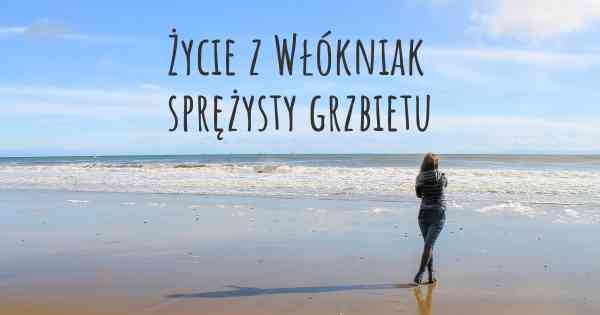 Życie z Włókniak sprężysty grzbietu