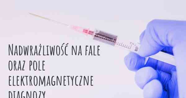 Nadwrażliwość na fale oraz pole elektromagnetyczne diagnozy