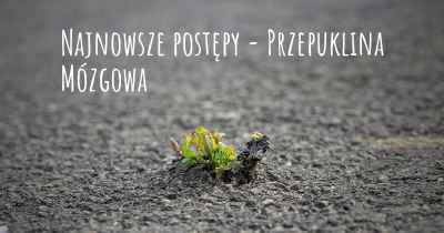 Najnowsze postępy - Przepuklina Mózgowa