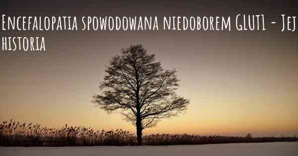 Encefalopatia spowodowana niedoborem GLUT1 - Jej historia