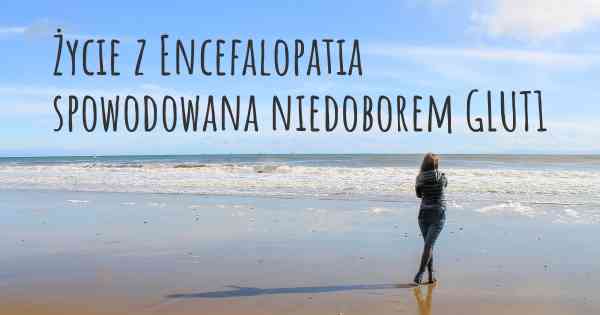 Życie z Encefalopatia spowodowana niedoborem GLUT1