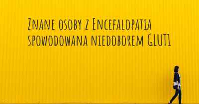 Znane osoby z Encefalopatia spowodowana niedoborem GLUT1