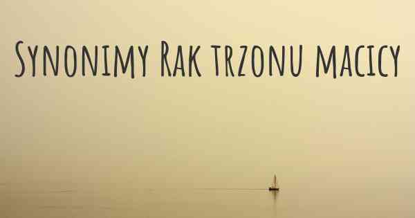 Synonimy Rak trzonu macicy