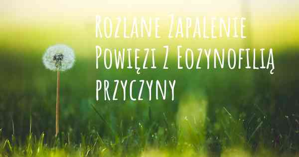 Rozlane Zapalenie Powięzi Z Eozynofilią przyczyny