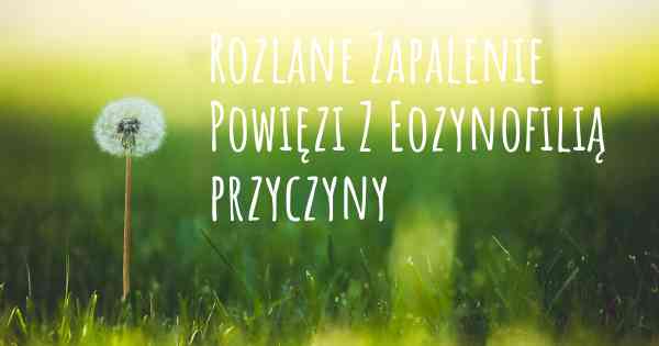 Rozlane Zapalenie Powięzi Z Eozynofilią przyczyny