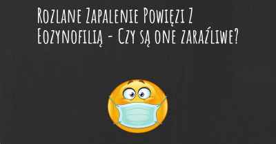 Rozlane Zapalenie Powięzi Z Eozynofilią - Czy są one zaraźliwe?